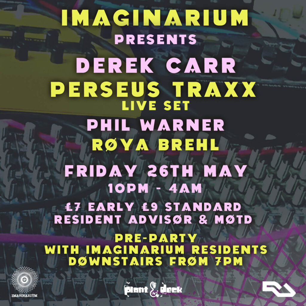 Imaginarium presents Derek Carr / Perseus Traxx (live set) / Phil warner / Roya Brehl